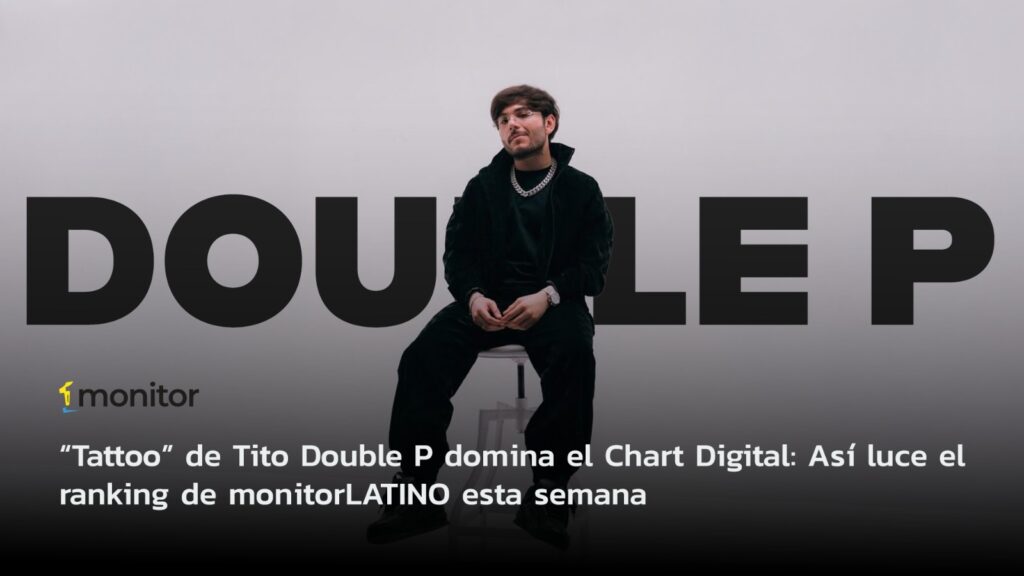 Tito Double P lidera el Chart Digital Popular de monitorLATINO con “Tattoo”, junto a Clave Especial, Cazzu, Óscar Maydon y Gabito Ballesteros.