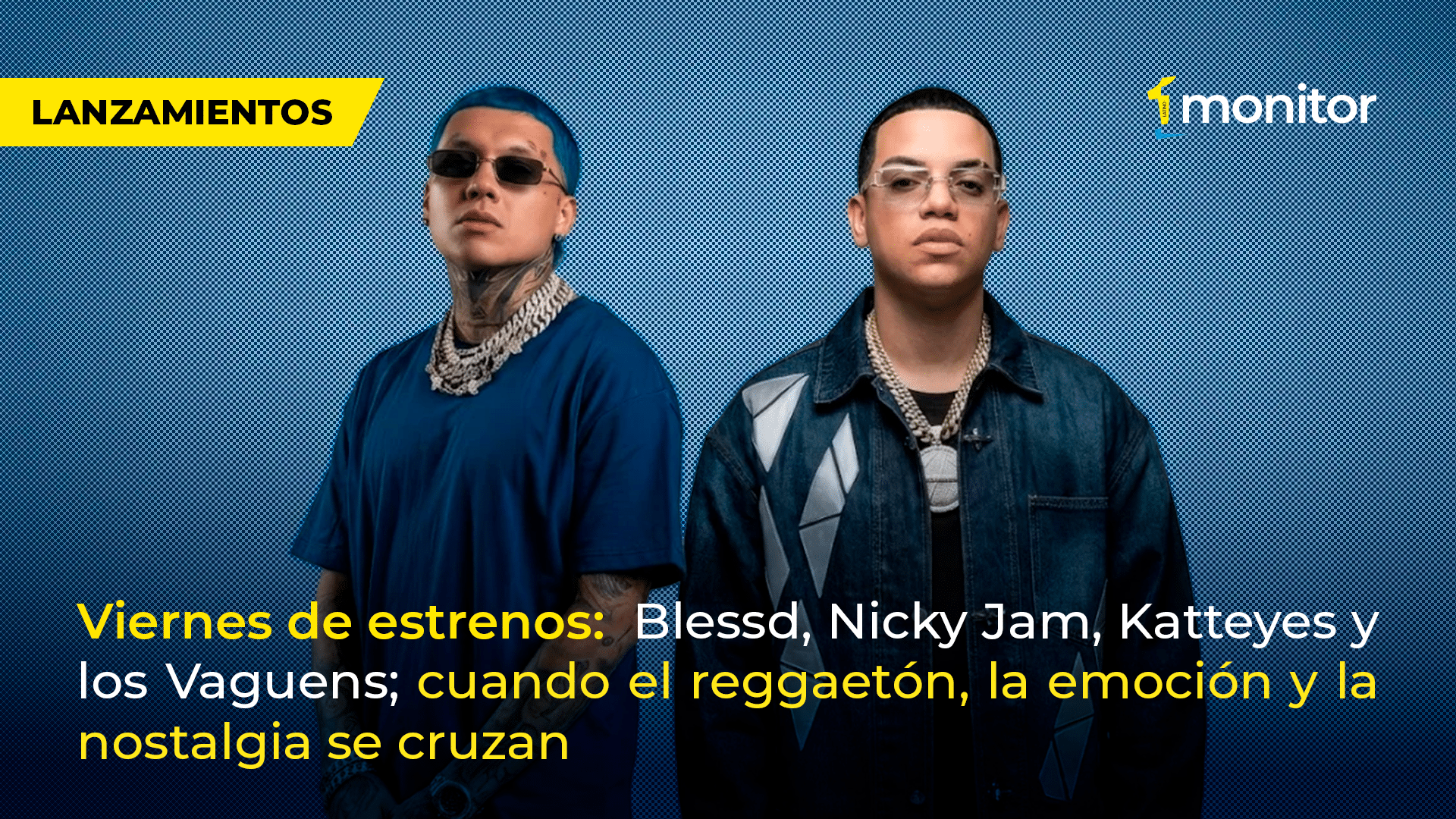 Viernes de estrenos: Blessd, Nicky Jam, Katteyes y los Vaguens; cuando el reggaetón, la emoción y la nostalgia se cruzan.