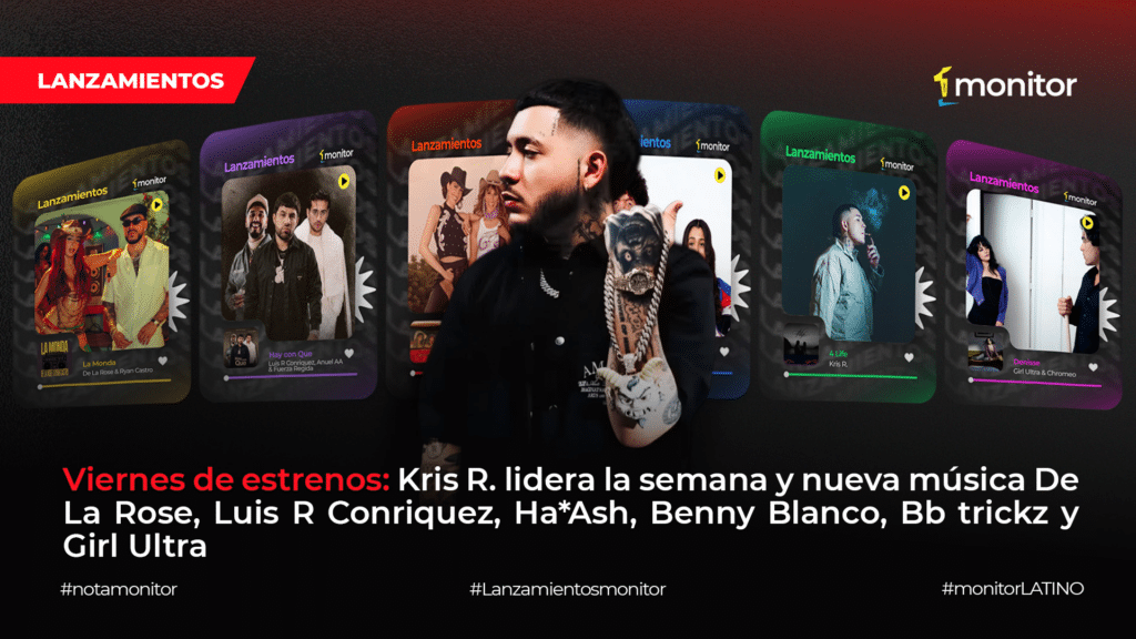 Kris R., De La Rose, Luis R Conriquez, Ha*Ash y Girl Ultra en los estrenos de la semana.